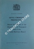 Book cover of Level Crossing Protection - Report, including visits to the Netherlands, French, West German and Swiss Railways, by Officers of the Department of Transport and of the British Railways Board by Department of Transport